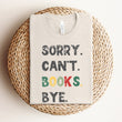 Load image into Gallery viewer, Sorry. Can't. Books. Bye. Book Lover T-Shirt Christmas Gift