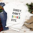 Load image into Gallery viewer, Sorry. Can't. Books. Bye. Book Lover T-Shirt Christmas Gift