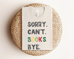 Sorry. Can't. Books. Bye. Book Lover T-Shirt Christmas Gift