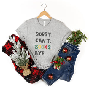 Sorry. Can't. Books. Bye. Book Lover T-Shirt Christmas Gift